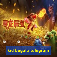 kid begala telegram